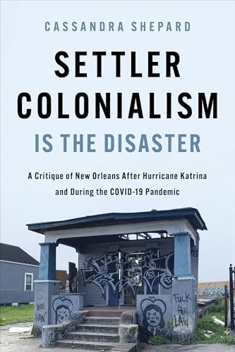 Settler Colonialism Is the Disaster: A Critique of New Orleans After Hurricane Katrina and During the COVID-19 Pandemic (New Black Studies)