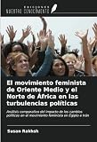 El movimiento feminista de Oriente Medio y el Norte de África en las turbulencias políticas: Análisis comparativo del impacto de los cambios políticos ... feminista en Egipto e Irán (Spanish Edition)