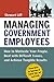 Managing Government Employees: How to Motivate Your People, Deal with Difficult Issues, and Achieve Tangible Results