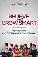 Believe and Grow Smart: 7 Fun, Easy-To-Follow, Classroom Tested, Reading Strategies to Help Your Child Improve Over a Grade Level in Reading 1503035484 Book Cover