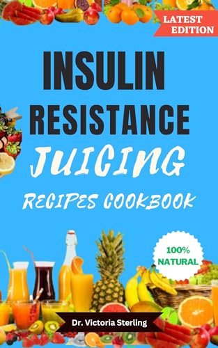 INSULIN RESISTANCE JUICING RECIPES COOKBOOK: 30 QUICK AND EASY HOME-MADE WEIGHT LOSS JUICE RECIPES TO HELP YOU IMPROVE INSULIN SENSITIVITY, MANAGE PCOS, AND PREVENT PREDIABETES