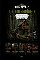 Survival Überleben Die Unterkünfte: Überleben in der Wildnis, Buch 6. von 14. Sachbüchern mit Tipps & Tricks. (German Edition) B0F5MFH5PY Book Cover