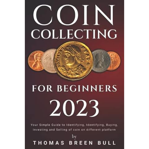 COIN COLLECTING FOR BEGINNERS: Your Simple Guideto Identifying, Identifying, Buying, Investing and Selling of Coin on different platforms Cover