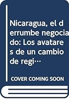 Nicaragua, el derrumbe negociado. Los avatares de un cambio de régimen 9681206029 Book Cover