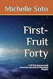 First-Fruit Forty: A 40-Day Consecrated Ascension Journey of Threshold Prayers