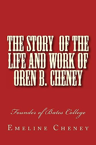 The Story of the Life and Work of Oren B. Cheney: Founder of Bates College (Free Will Baptist History)