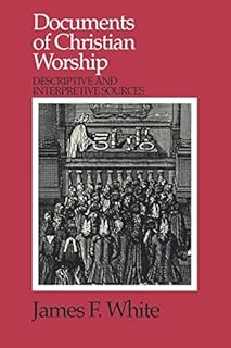 Documents of Christian Worship: Descriptive and Interpretive Sources
