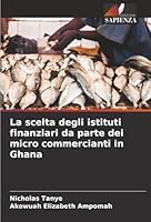 La scelta degli istituti finanziari da parte dei micro commercianti in Ghana (Italian Edition) 6202330406 Book Cover
