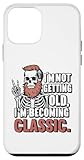 I'm Not Getting Old I'm Becoming Classic by PS