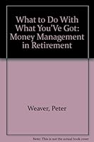 What to Do With What You'Ve Got: Money Management in Retirement 0673249174 Book Cover