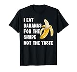 I Eat Bananas for The Shape, Not The Taste T-Shirt T-Shirt