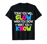 Today You Will Glow When You Show What You Know Teachers Day T-Shirt