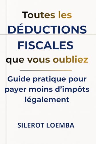 Toutes les déductions fiscales que vous oubliez: Guide pratique pour payer moins d’impôts légalement