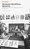3D Asset Workflow Systems: A Practical Guide to Classifying Models, Materials, Scenes, Renders, and Animation Projects (AI-Ready Creative Workflow Systems)