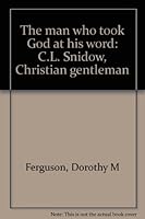 The man who took God at his word: C.L. Snidow, Christian gentleman B0007FR6A0 Book Cover