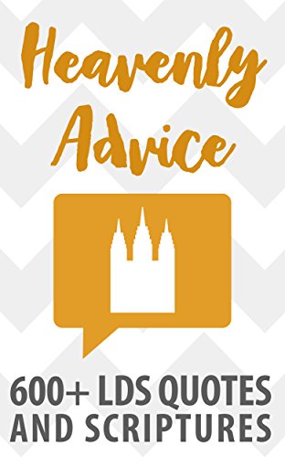Heavenly Advice: 600+ LDS Quotes and Scriptures