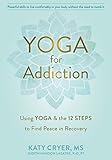 Yoga for Addiction: Using Yoga and the Twelve Steps to Find Peace in Recovery