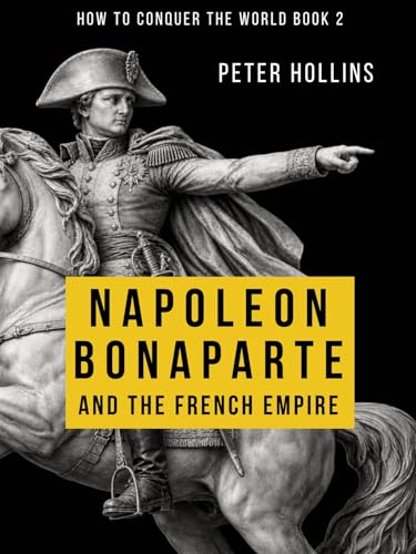 Napoleon Bonaparte and the French Empire (How to Conquer the Worl...