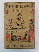 Three Little Women as Wives: a story for girls B000FEW3XI Book Cover