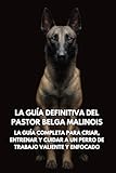  La Guía Definitiva del Pastor Belga Malinois: La Guía Completa para Criar, Entrenar y Cuidar a un Perro de Trabajo Valiente y Enfocado