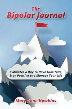 The Bipolar Journal: 5 Minutes a Day to Have Gratitude, Stay Positive and Manage Your Life