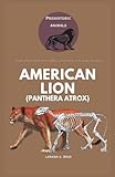 American Lion (Panthera atrox): Discover the Fascinating History, Behavior, and Extinction of the Largest Lion Species