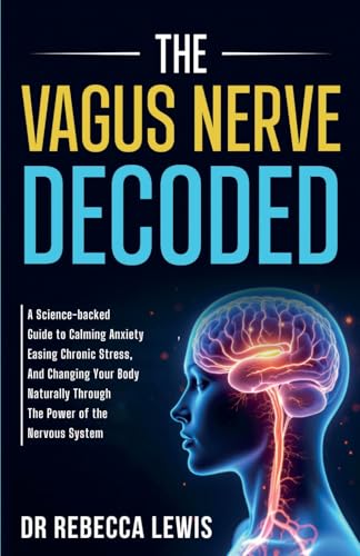 THE VAGUS NERVE: DECODED: A Science-backed Guide to Calming Anxiety,