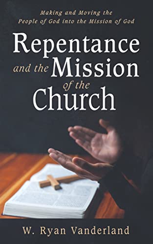 Repentance and the Mission of the Church: Making and Moving the People of God into the Mission of God (English Edition)