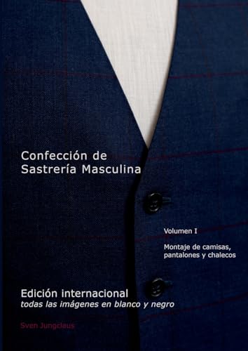 Confección de Sastrería Masculina, Volumen 1 (blanco y negro): Montaje de camisas, pantalones y...