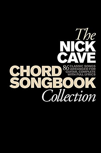 The Nick Cave Chord Songbook Collection: 86 classic songs arranged for guitar, complete with full lyrics