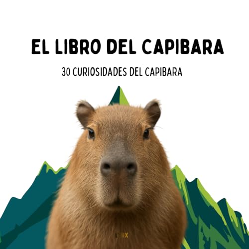 El libro del Capibara ( El libro del Capybara): 30 curiosidades del Capibara / para niños de edad 1 - 6 años El libro del Capibara ( El libro del Capybara): 30 curiosidades del Capibara / para niños de edad 1 - 6 años