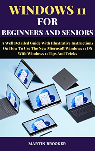 WINDOWS 11 FOR BEGINNERS & SENIORS: A Well Detailed Guide With Illustrative Instructions On How To Use The New Microsoft Windows 11 OS With Windows 11 Tips And Tricks