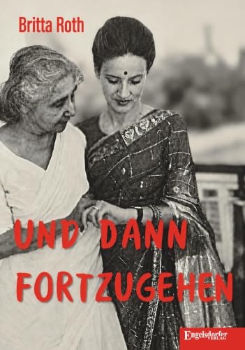 Und dann fortzugehen: Eine Reise durch sieben Jahrzehnte und drei Gesellschaftssysteme (German Edition)