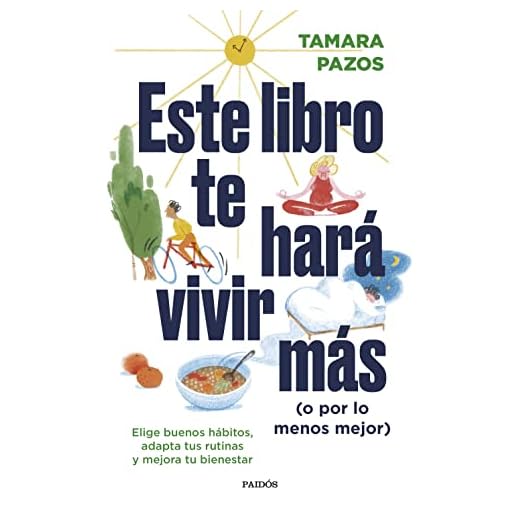 Este libro te hará vivir más (o por lo menos mejor): Elige buenos hábitos, adapta tus rutinas y mejora tu bienestar (Divulgación)