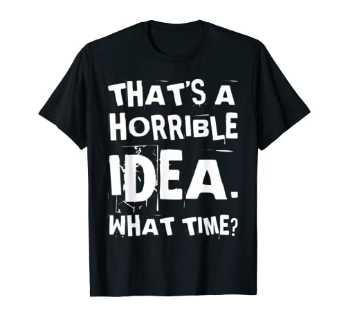 Esa es una idea horrible a qué hora, Gracioso Camiseta