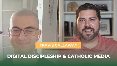 Digital Discipleship & Catholic Media with Travis Callaway