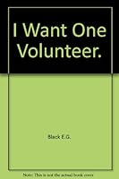 I want One Volunteer B000WGN36U Book Cover