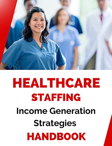 Healthcare Staffing Income Generation Strategies Handbook