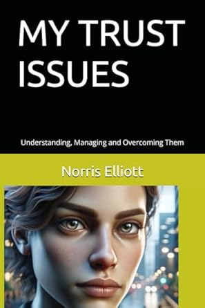 MY TRUST ISSUES: Understanding, Managing and Overcoming Them: Elliott