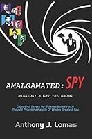 Amalgamated Spy: A James Bond Parody (Mission: Right The Wrong) 1521986940 Book Cover