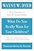 What Do You Really Want for Your Children?: Practical Advice for Raising Happy, Self-Reliant Kids