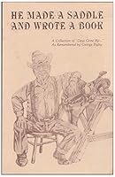 He Made a Saddle and Wrote a Book: A Collection of Days Gone By as remembered in the unedited works of George Rigby B0006EJEDO Book Cover