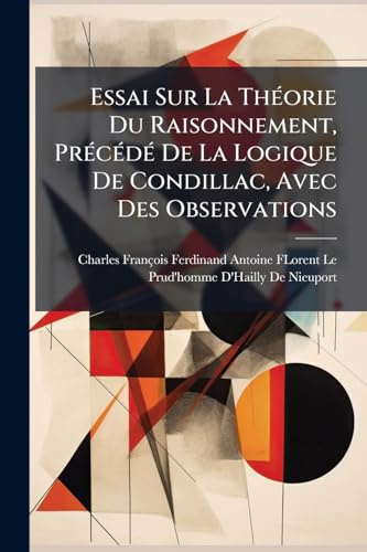 Essai Sur La Théorie Du Raisonnement, Précédé De La Logique De Condillac, Avec Des Observations (French Edition)