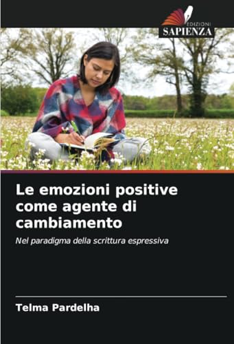Le emozioni positive come agente di cambiamento: Nel paradigma della scrittura espressiva (Italian Edition)