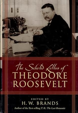 The Selected Letters of Theodore Roosevelt The Selected Letters of Theodore Roosevelt book cover