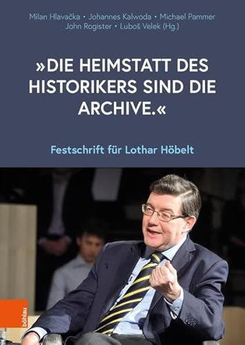 Die Heimstatt Des Historikers Sind Die Archive.: Festschrift Fur Lothar Hobelt