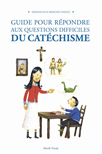 Guide pour répondre aux questions difficiles au catéchisme Guide pour répondre aux questions difficiles au catéchisme