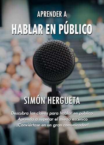 Aprender a hablar en público: Aprenda a superar el miedo escénico y hable conseguridad en redes sociales y eventos on line (El Arte de la Superación nº 1) (Spanish Edition)