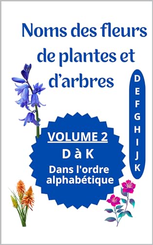 Nom des fleurs de plantes et d'arbre : Vol 2 de D à K tous savoir sur les fleurs avec photos (La série complète de A à Z)
