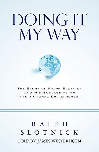 Doing It My Way: The Story of Ralph Slotnick and His Success as an International Entrepreneur